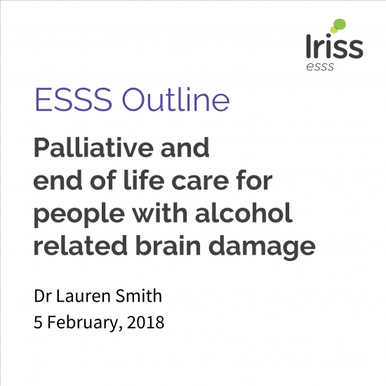 ESSS Outline for palliative and end of life care for people with alcohol related brain damage ARBD