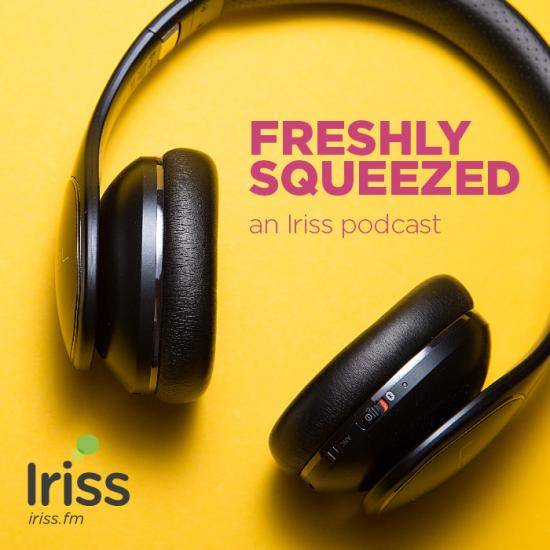 Freshly Squeezed an Iriss.fm podcast series